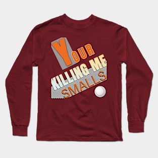 Your Killing Me Smalls Long Sleeve T-Shirt